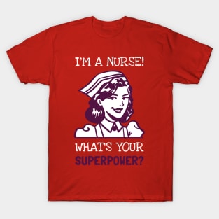 I'M A NURSE WHAT'S YOUR SUPERPOWER? T-Shirt